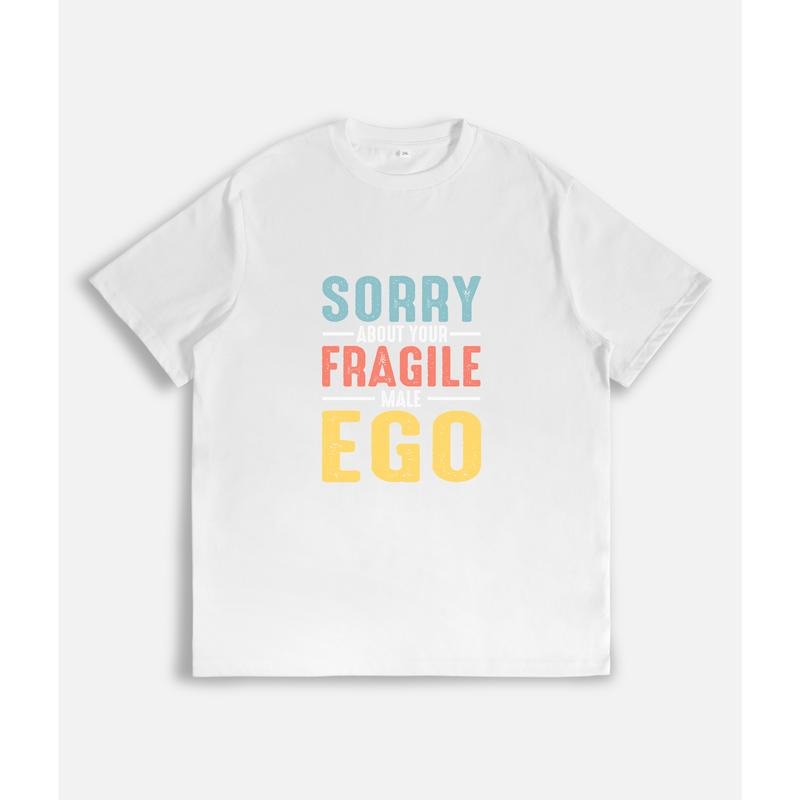 Cool T - Shirt with Bold Statement: "Sorry About Your Fragile Male Ego"